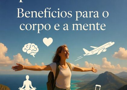 Viajar faz bem para a saúde? Descubra os benefícios das viagens para o corpo e a mente